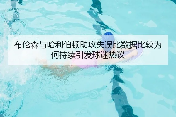 布伦森与哈利伯顿助攻失误比数据比较为何持续引发球迷热议