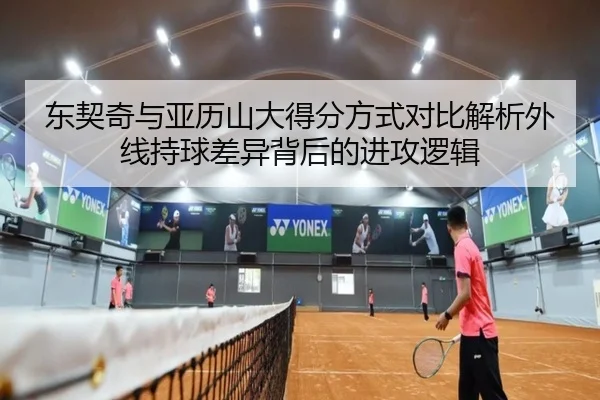 东契奇与亚历山大得分方式对比解析外线持球差异背后的进攻逻辑